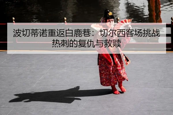 bo-qie-di-nuo-chong-fan-bai-lu-xiang-qie-er-xi-ke-chang-tiao-zhan-re-ci-de-fu-chou-yu-jiu-shu-2-296.jpg